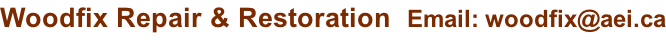 Woodfix Repair & Restoration  Email: woodfix@aei.ca