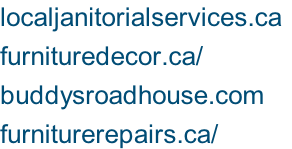 localjanitorialservices.ca	 furnituredecor.ca/ buddysroadhouse.com furniturerepairs.ca/
